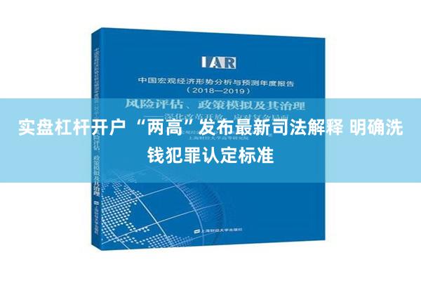 实盘杠杆开户 “两高”发布最新司法解释 明确洗钱犯罪认定标准