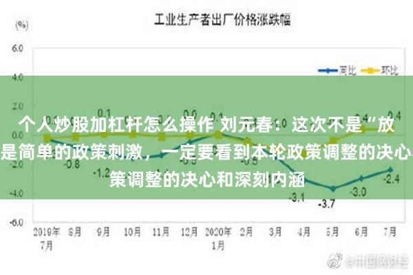 个人炒股加杠杆怎么操作 刘元春：这次不是“放点水”，不是简单的政策刺激，一定要看到本轮政策调整的决心和深刻内涵