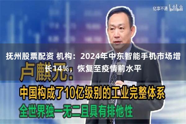 抚州股票配资 机构：2024年中东智能手机市场增长14%，恢复至疫情前水平